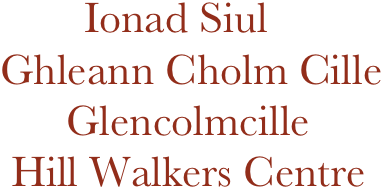        Ionad Siul 
Ghleann Cholm Cille
      Glencolmcille
 Hill Walkers Centre